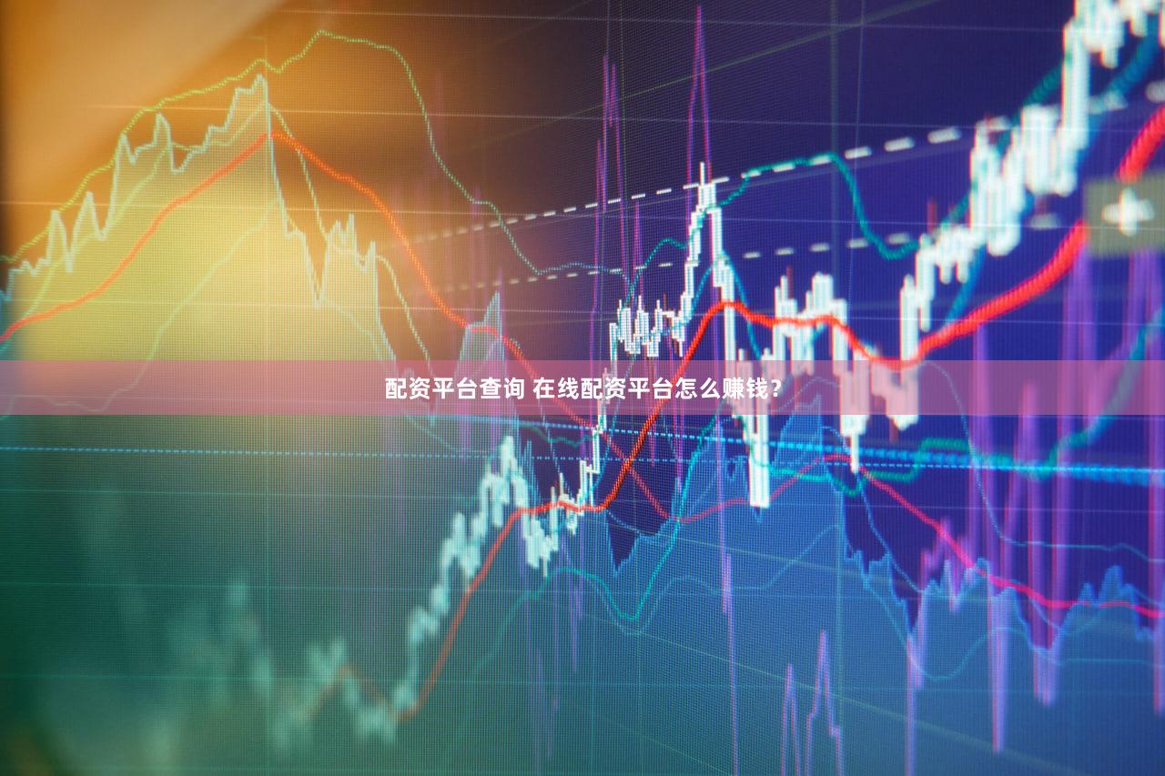 配资平台查询 在线配资平台怎么赚钱？
