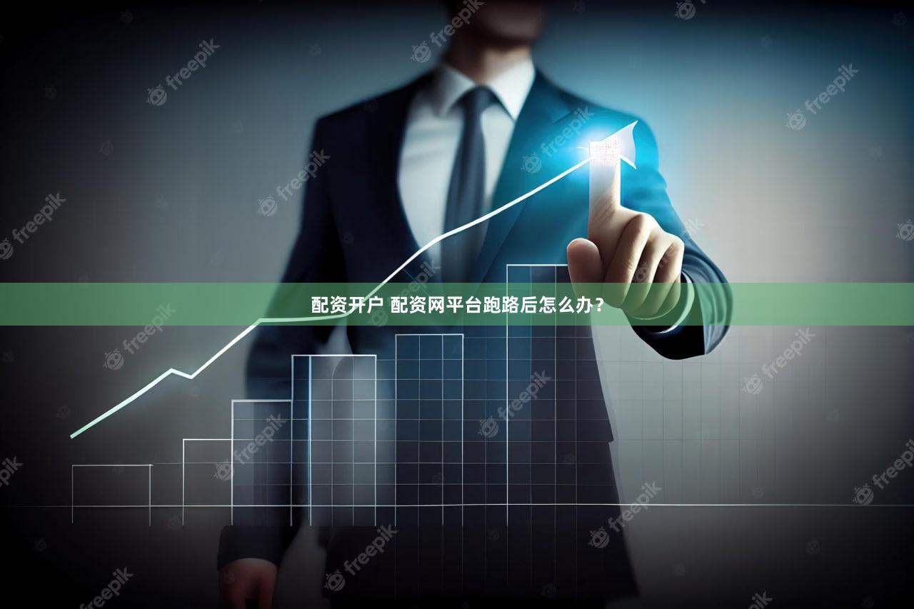 配资开户 配资网平台跑路后怎么办？