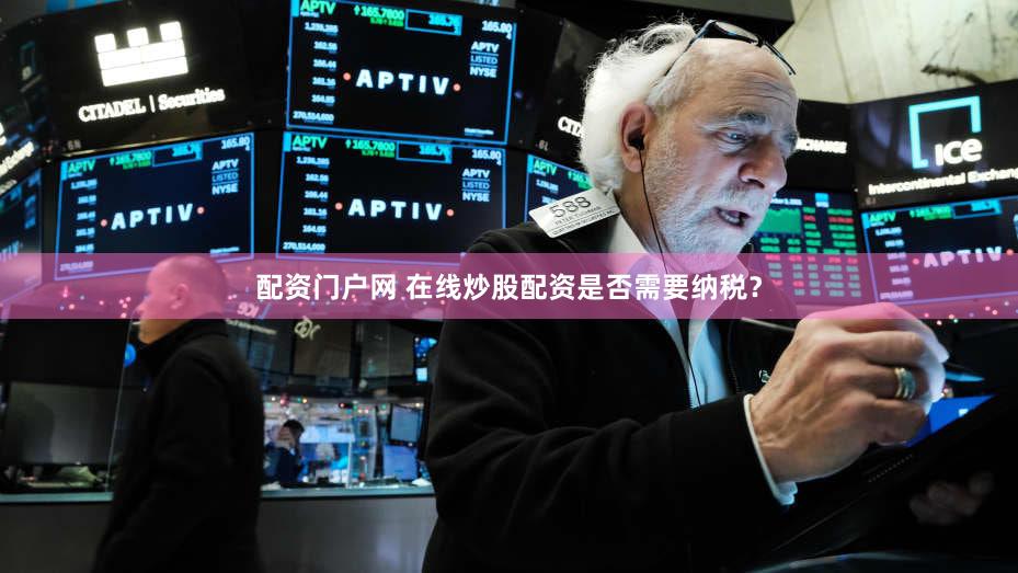 配资门户网 在线炒股配资是否需要纳税？