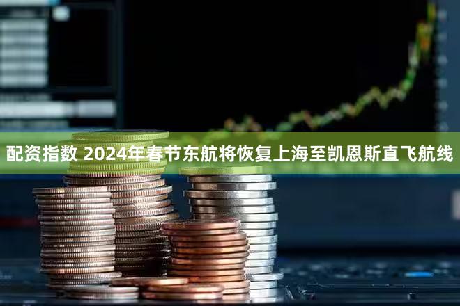 配资指数 2024年春节东航将恢复上海至凯恩斯直飞航线
