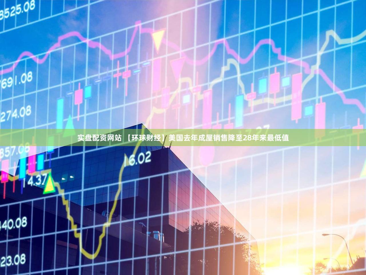 实盘配资网站 【环球财经】美国去年成屋销售降至28年来最低值