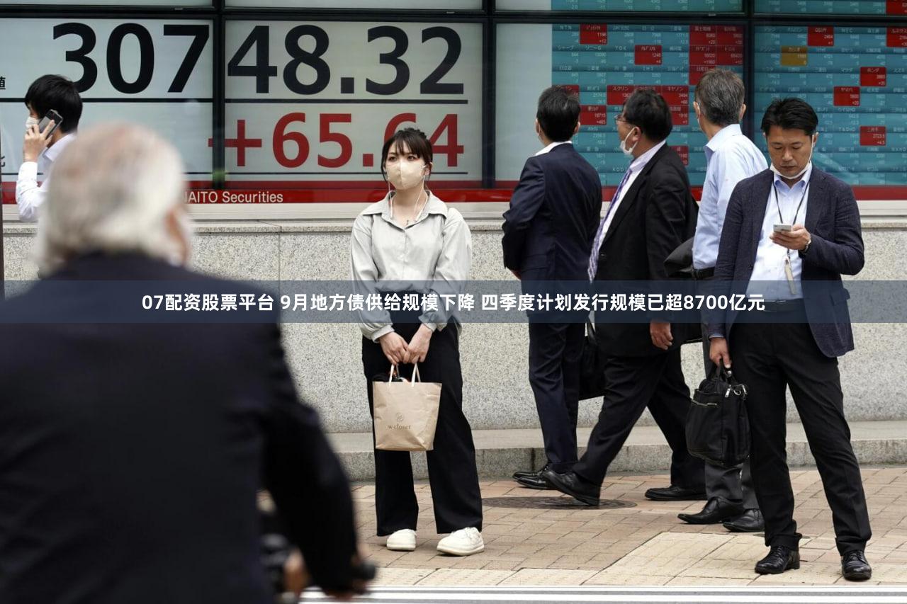 07配资股票平台 9月地方债供给规模下降 四季度计划发行规模已超8700亿元