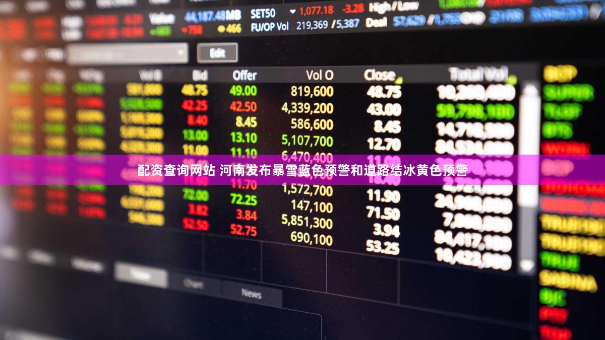 配资查询网站 河南发布暴雪蓝色预警和道路结冰黄色预警