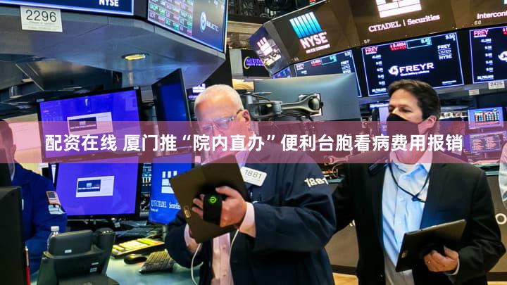 配资在线 厦门推“院内直办”便利台胞看病费用报销