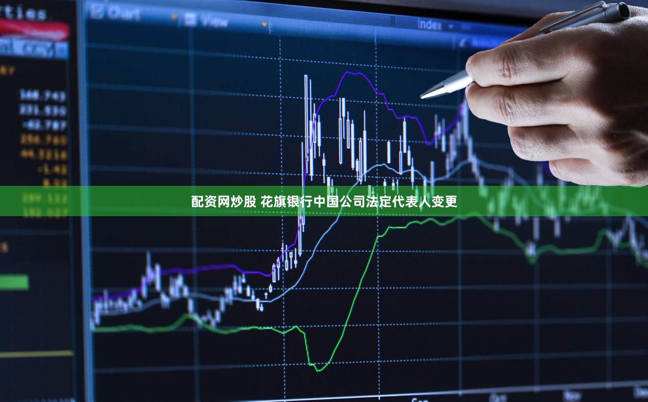 配资网炒股 花旗银行中国公司法定代表人变更