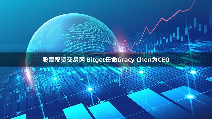 股票配资交易网 Bitget任命Gracy Chen为CEO
