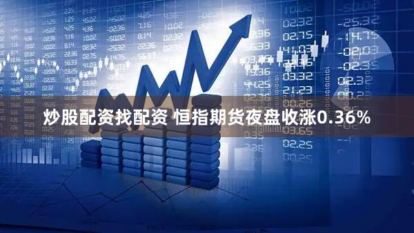 炒股配资找配资 恒指期货夜盘收涨0.36%